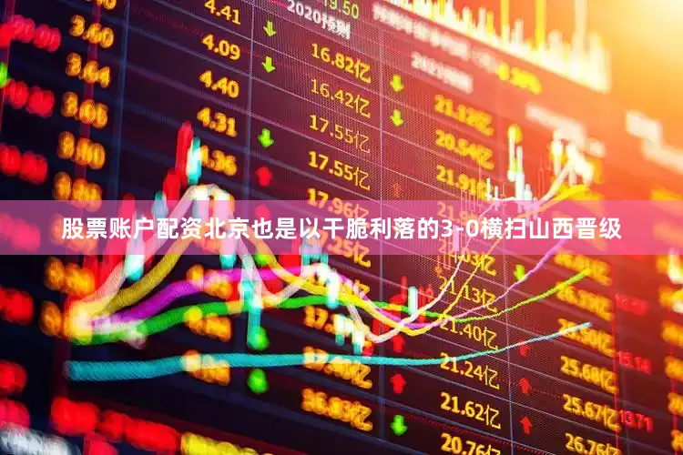 股票账户配资北京也是以干脆利落的3-0横扫山西晋级